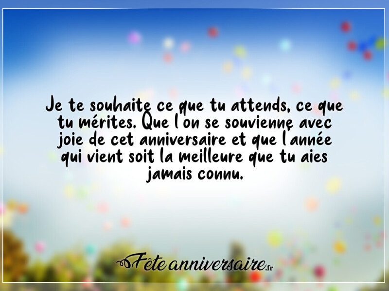 Texte d'anniversaire je te souhaite ce que tu attends, ce que tu mérites