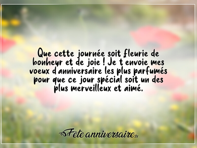 Texte d'anniversaire que cette journée soit fleurie de bonheur et de joie !