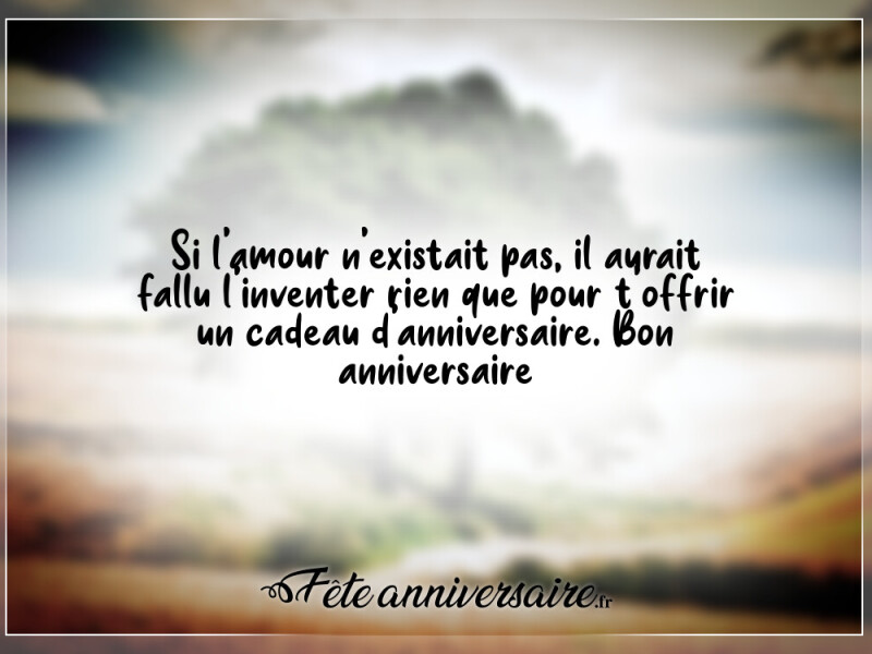 Texte anniversaire amour si l'amour n'existait pas ?